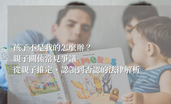 孩子不是我的怎麼辦？親子關係常見爭議：從親子推定、認領到否認的法律解析