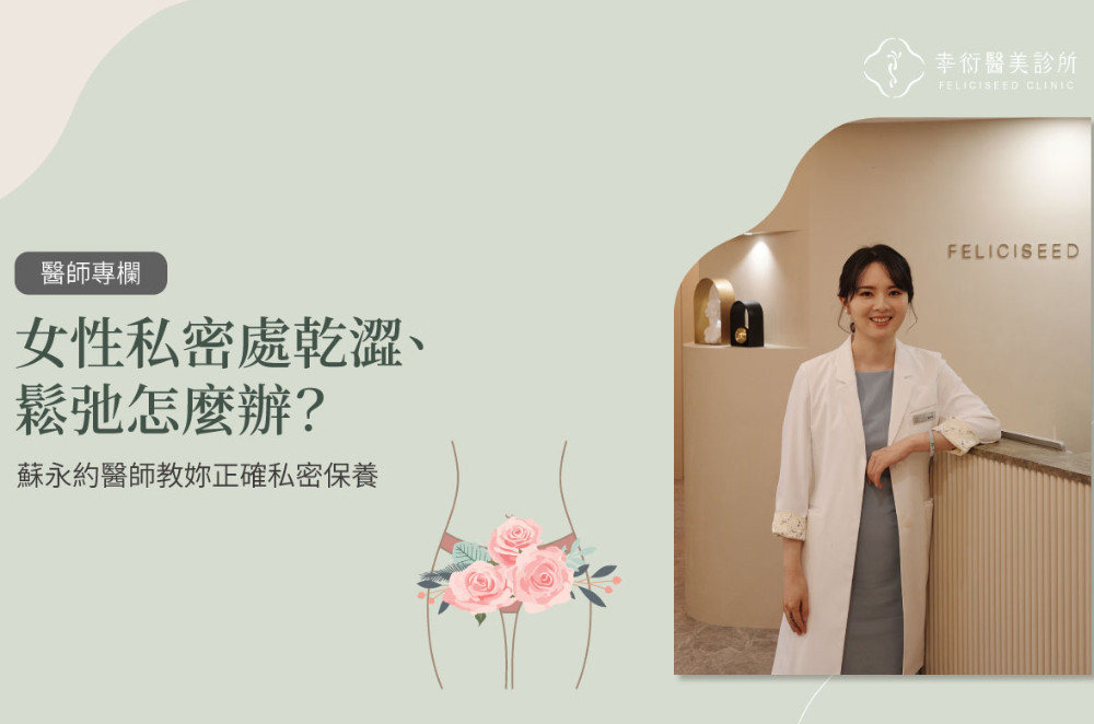 女性私密處乾澀、鬆弛怎麼辦？ 蘇永約醫師教妳正確私密保養