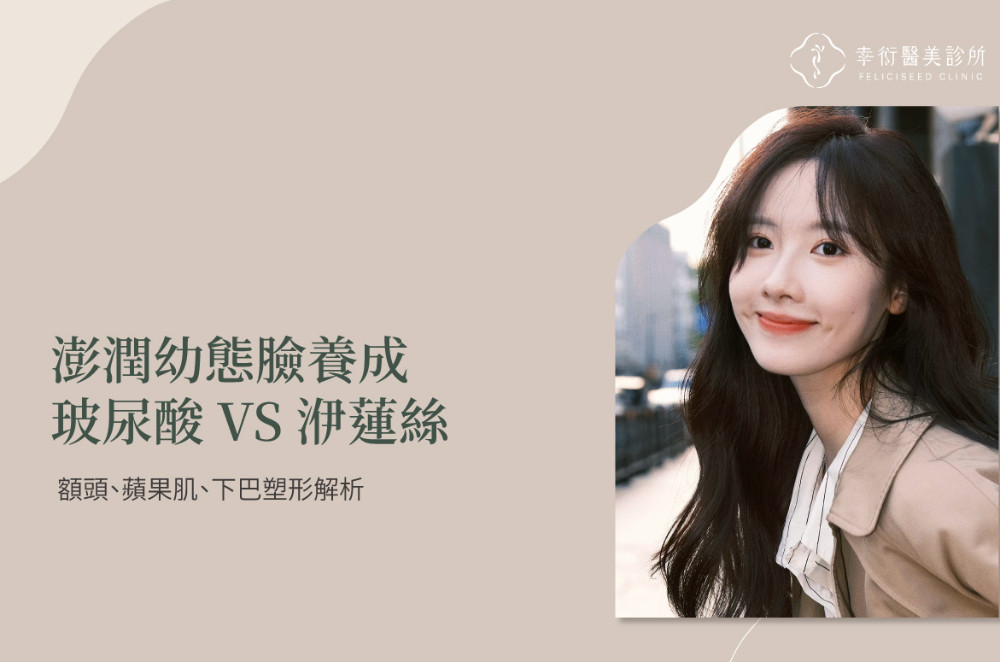 澎潤幼態臉養成：玻尿酸 VS 洢蓮絲：額頭、蘋果肌、下巴塑形解析