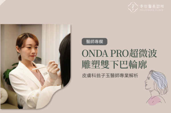 ONDA PRO超微波雕塑雙下巴輪廓-幸衍診所 皮膚專科翁子玉醫師專業解析